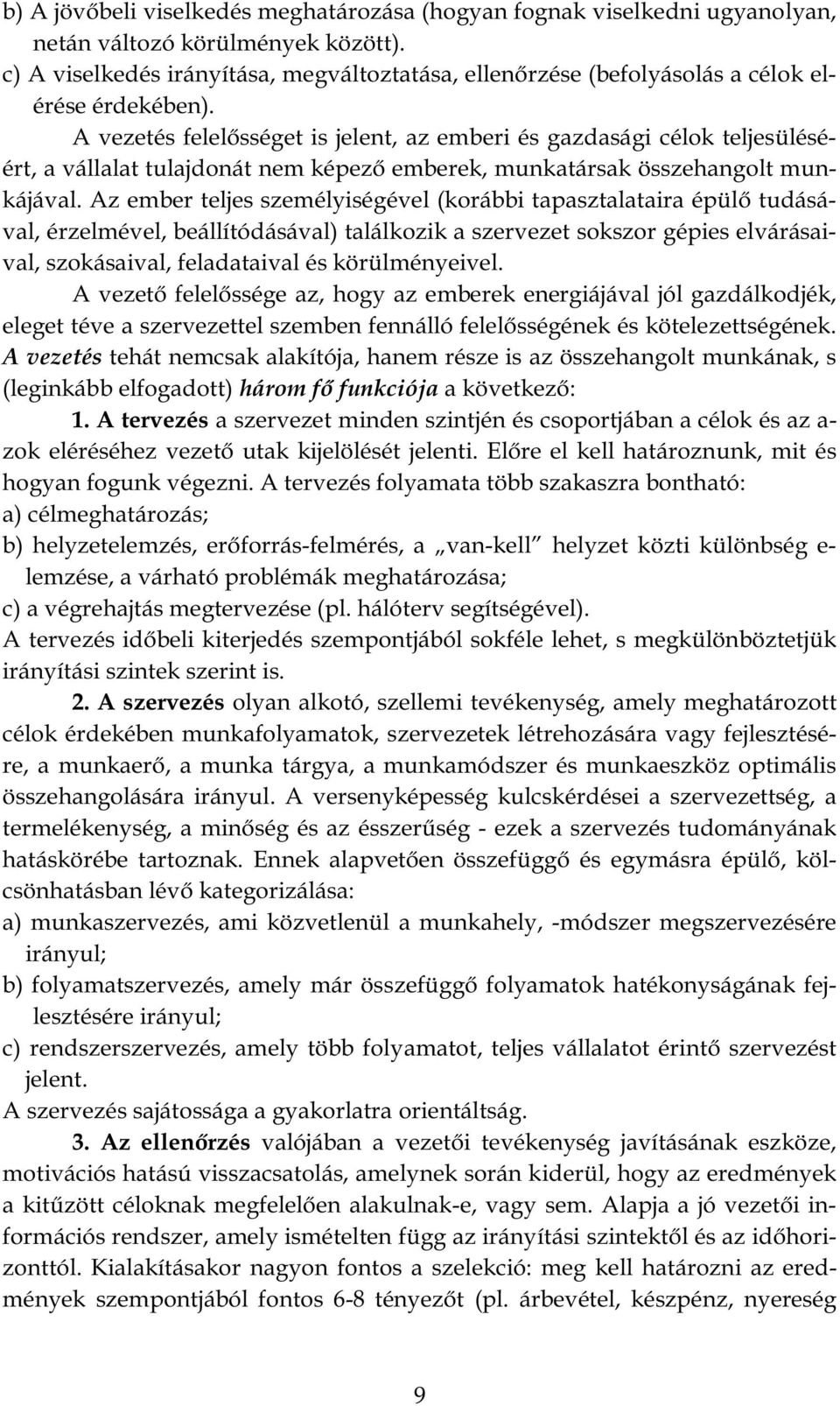 A vezetés tehát nemcsak alakítója, hanem része is az összehangolt munkának, s (leginkább elfogadott) 1. A tervezés a szervezet minden szintjén és csoportjában a célok és az a- hogyan fogunk végezni.