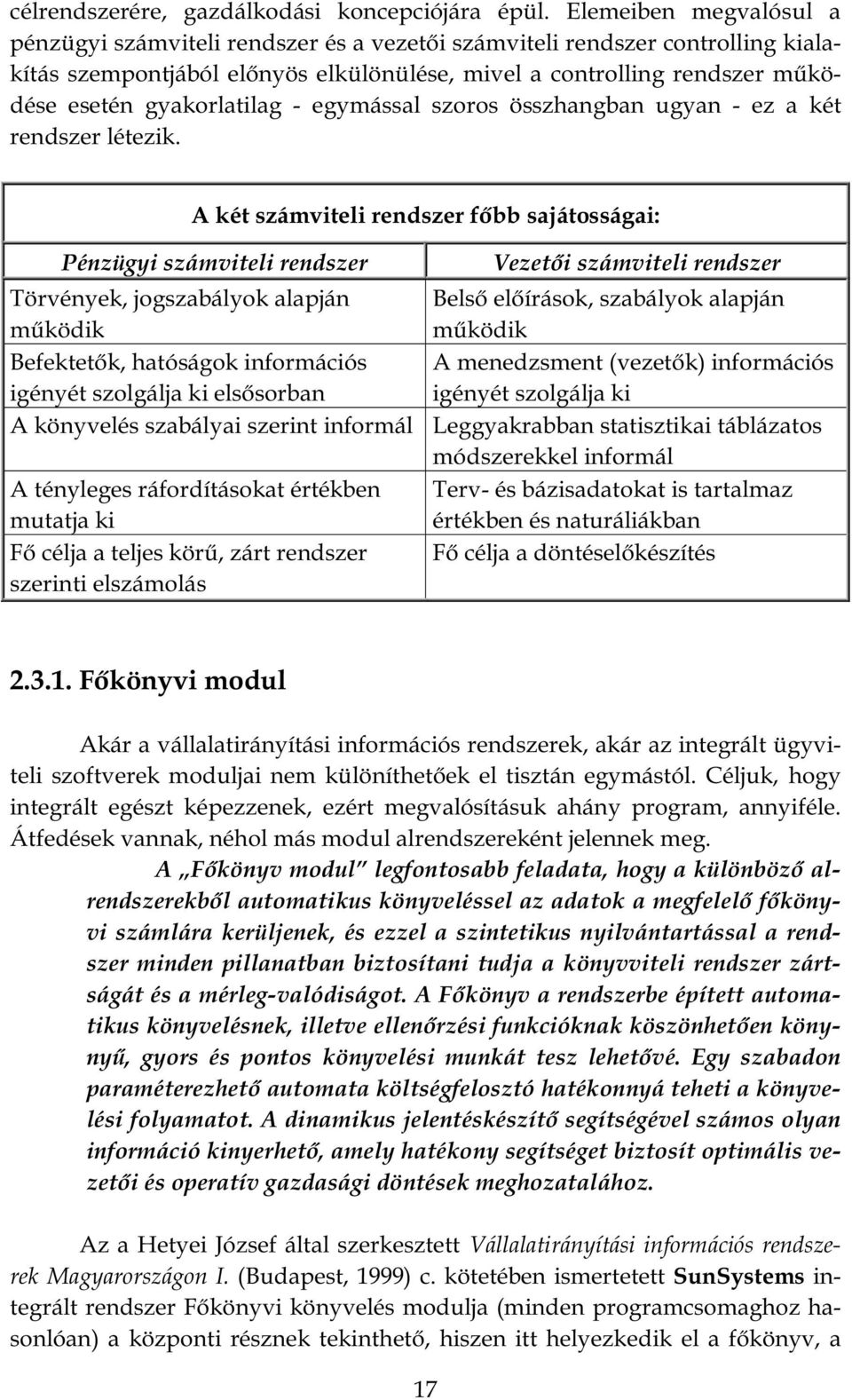 Leggyakrabban statisztikai táblázatos módszerekkel informál Terv- és bázisadatokat is tartalmaz értékben és naturáliákban Akár a vállalatirányítási információs rendszerek, akár az integrált ügyvi-