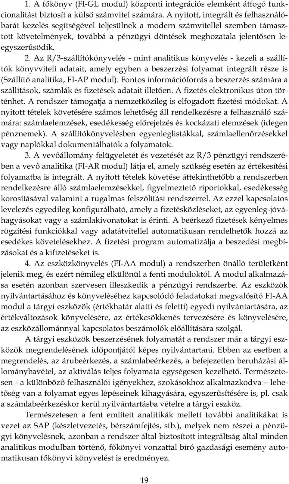 A rendszer támogatja a nemzetközileg is elfogadott fizetési módokat. A asználó szá- vagy naplókkal dokumentálhatók a folyamatok.