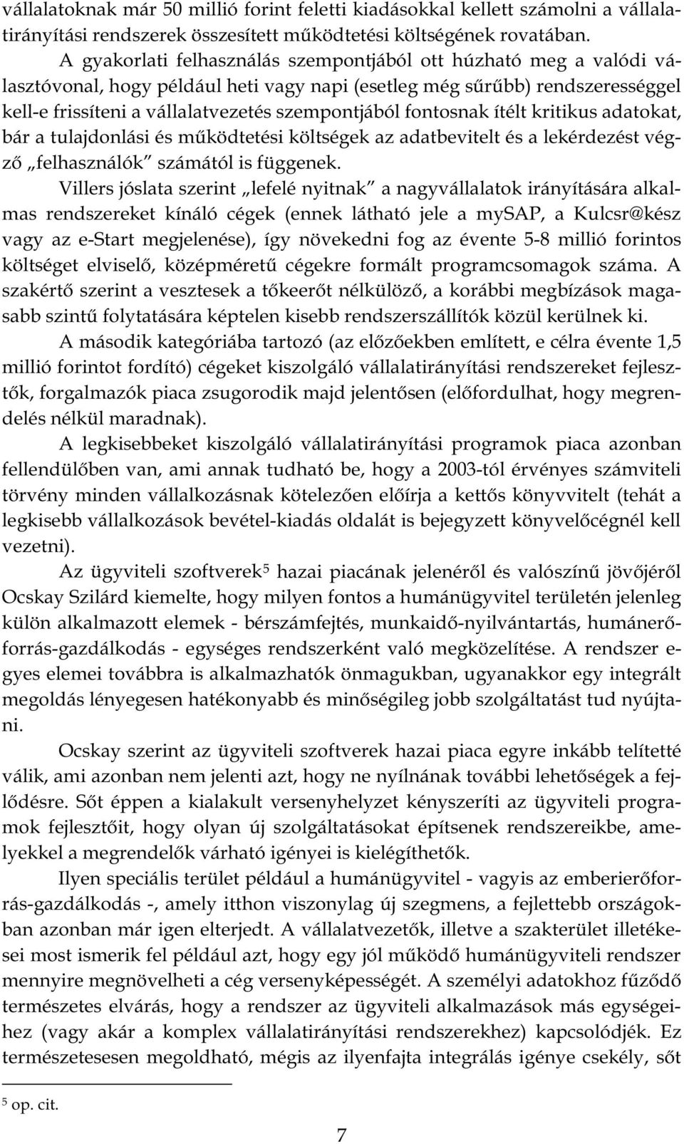 nagyvállalatok irányítására alkalmas rendszereket kínáló cégek (ennek látható jele a mysap, a Kulcsr@kész vagy az e-start megjelenése), így növekedni fog az évente 5- sabb szi millió forintot