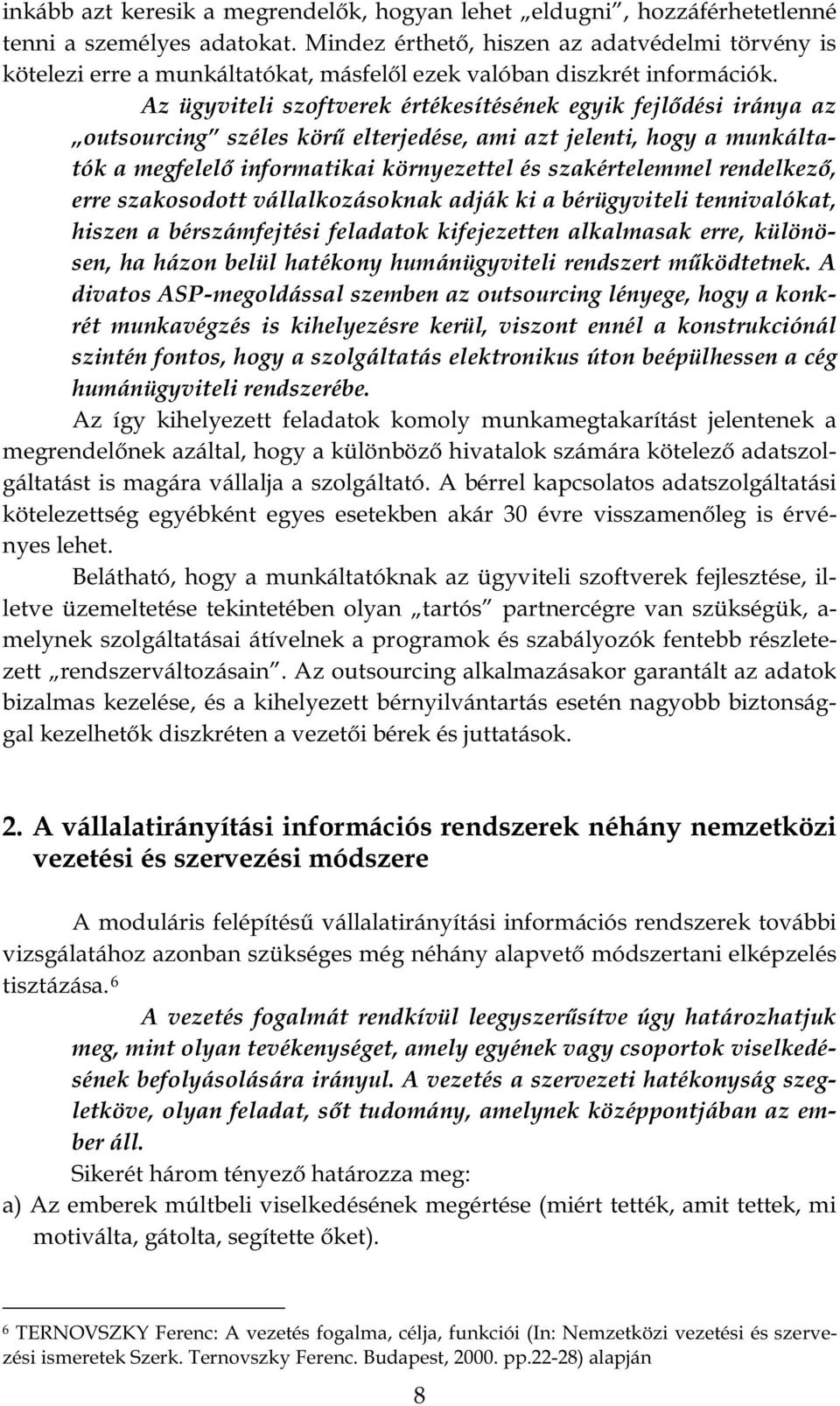 lényege, hogy a konkrét munkavégzés is kihelyezésre kerül, viszont ennél a konstrukciónál szintén fontos, hogy a szolgáltatás elektronikus úton beépülhessen a cég humánügyviteli rendszerébe.