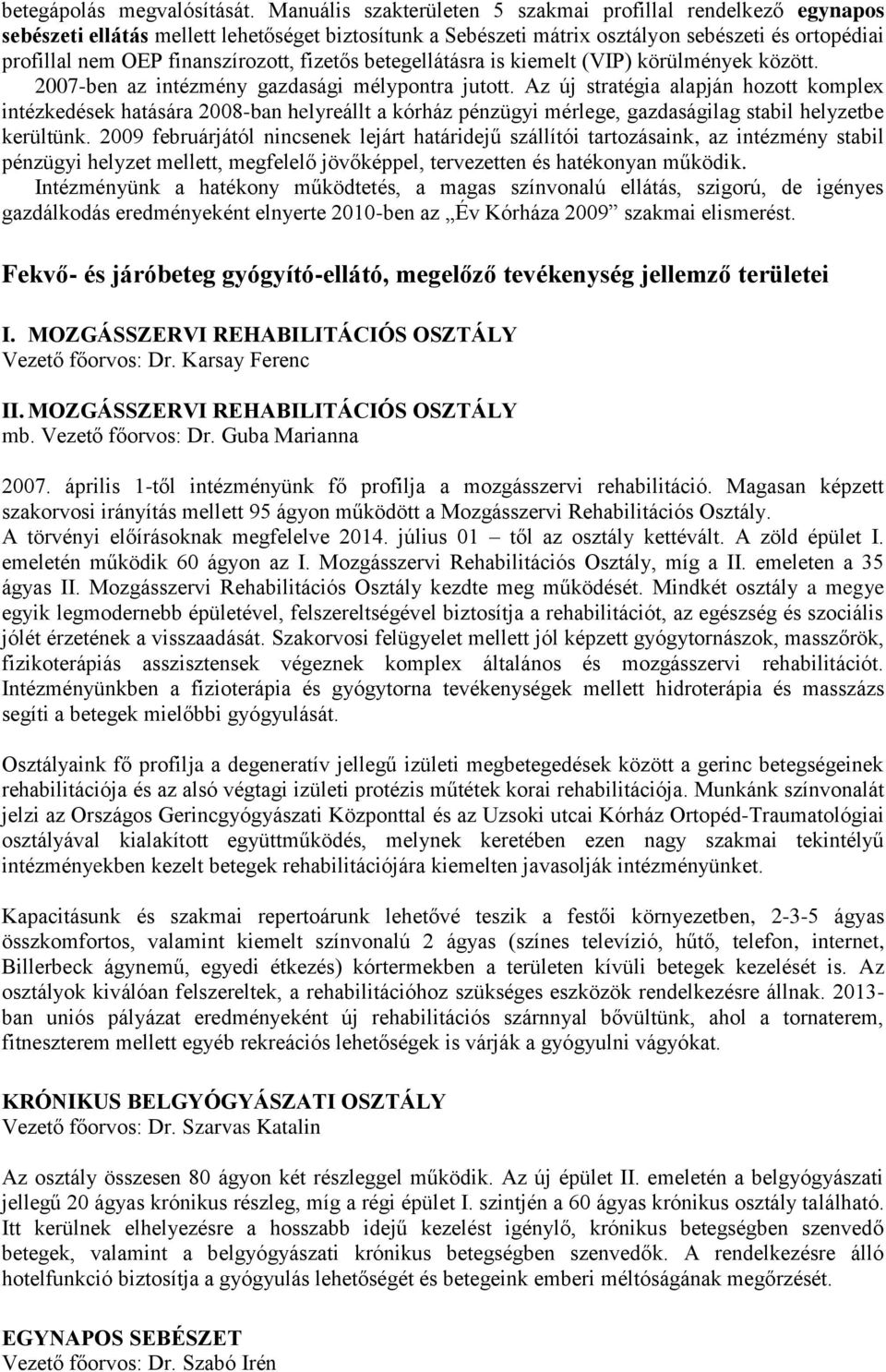 fizetős betegellátásra is kiemelt (VIP) körülmények között. 2007-ben az intézmény gazdasági mélypontra jutott.