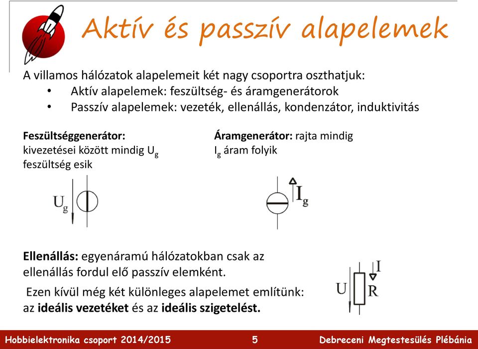 mindig U g feszültség esik Áramgenerátor: rajta mindig I g áram folyik Ellenállás: egyenáramú hálózatokban csak az ellenállás