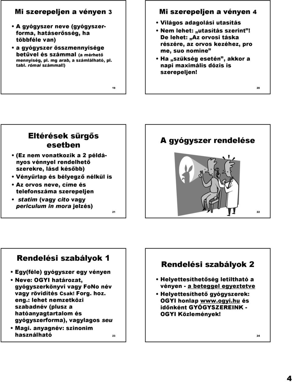 De lehet: Az orvosi táska részére, az orvos kezéhez, pro me, suo nomine Ha szükség esetén, akkor a napi maximális dózis is szerepeljen!