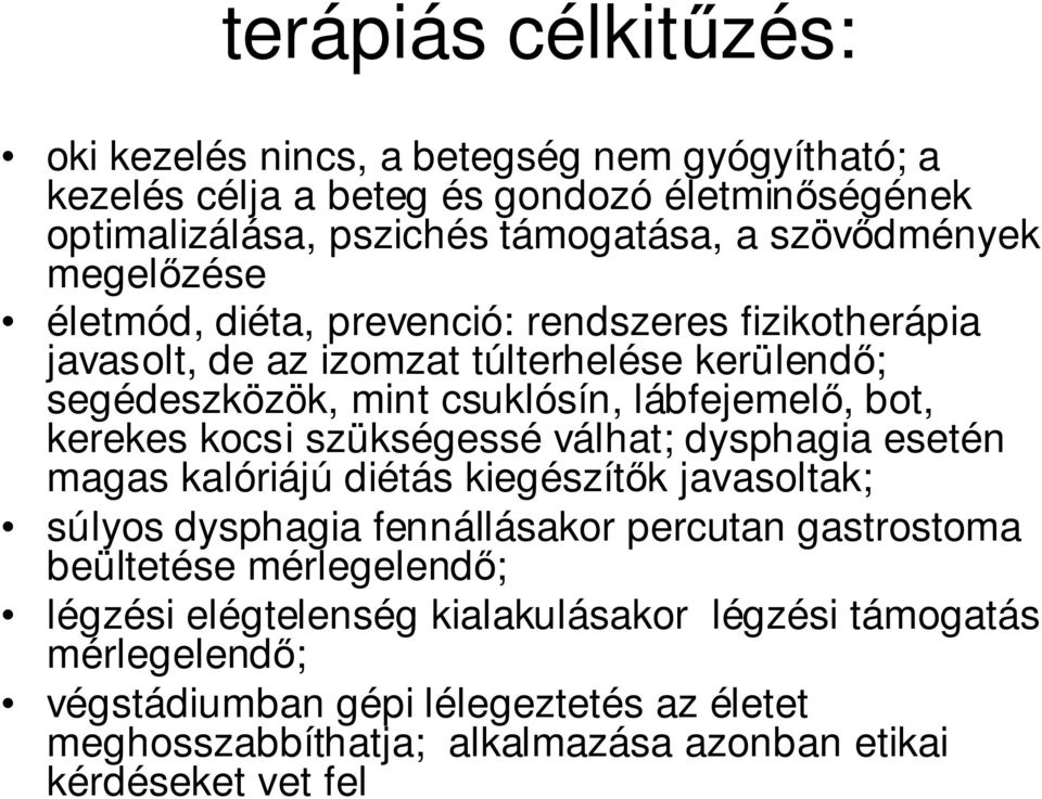 kocsi szükségessé válhat; dysphagia esetén magas kalóriájú diétás kiegészítık javasoltak; súlyos dysphagia fennállásakor percutan gastrostoma beültetése mérlegelendı;