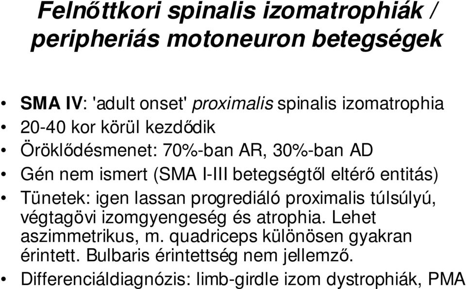 entitás) Tünetek: igen lassan progrediáló proximalis túlsúlyú, végtagövi izomgyengeség és atrophia. Lehet aszimmetrikus, m.