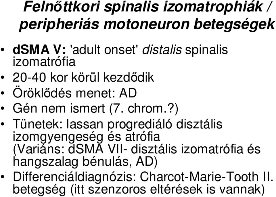 ?) Tünetek: lassan progrediáló disztális izomgyengeség és atrófia (Variáns: dsma VII- disztális