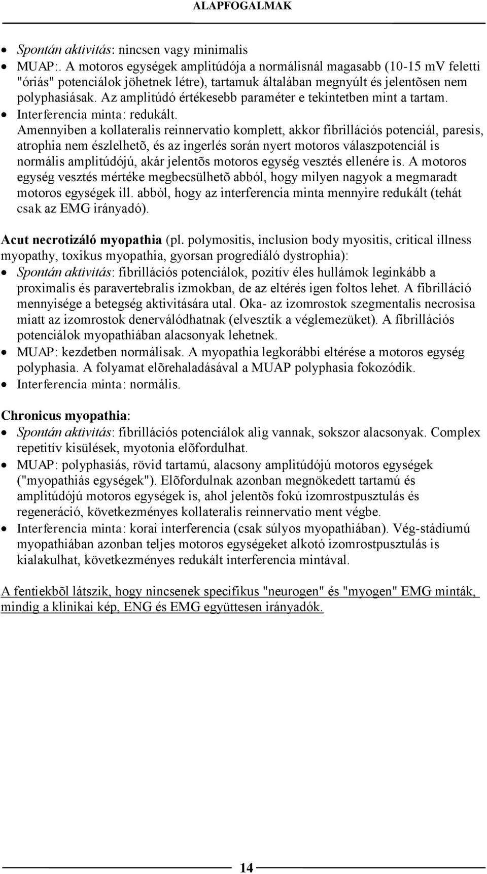 Az amplitúdó értékesebb paraméter e tekintetben mint a tartam. Interferencia minta: redukált.