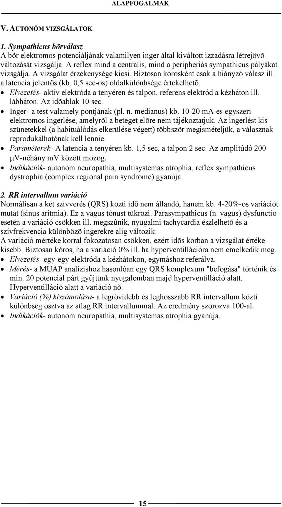0,5 sec-os) oldalkülönbsége értékelhetõ. Elvezetés- aktív elektróda a tenyéren és talpon, referens elektród a kézháton ill. lábháton. Az idõablak 10 sec. Inger- a test valamely pontjának (pl. n.