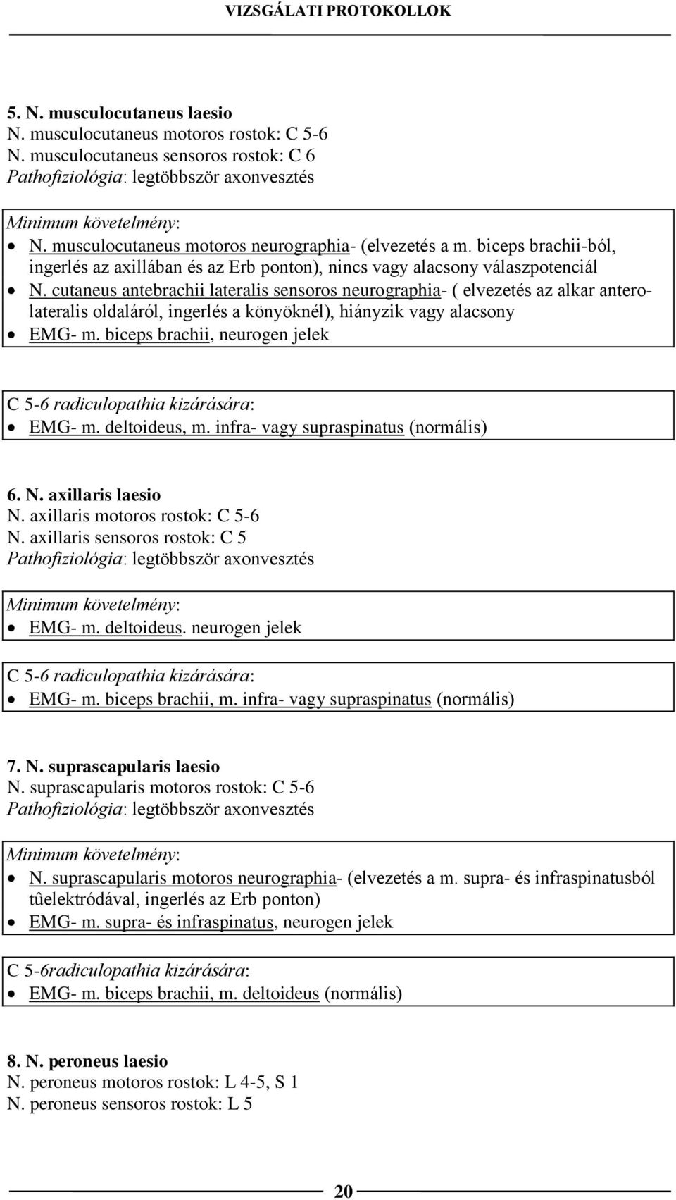 cutaneus antebrachii lateralis sensoros neurographia- ( elvezetés az alkar anterolateralis oldaláról, ingerlés a könyöknél), hiányzik vagy alacsony EMG- m.