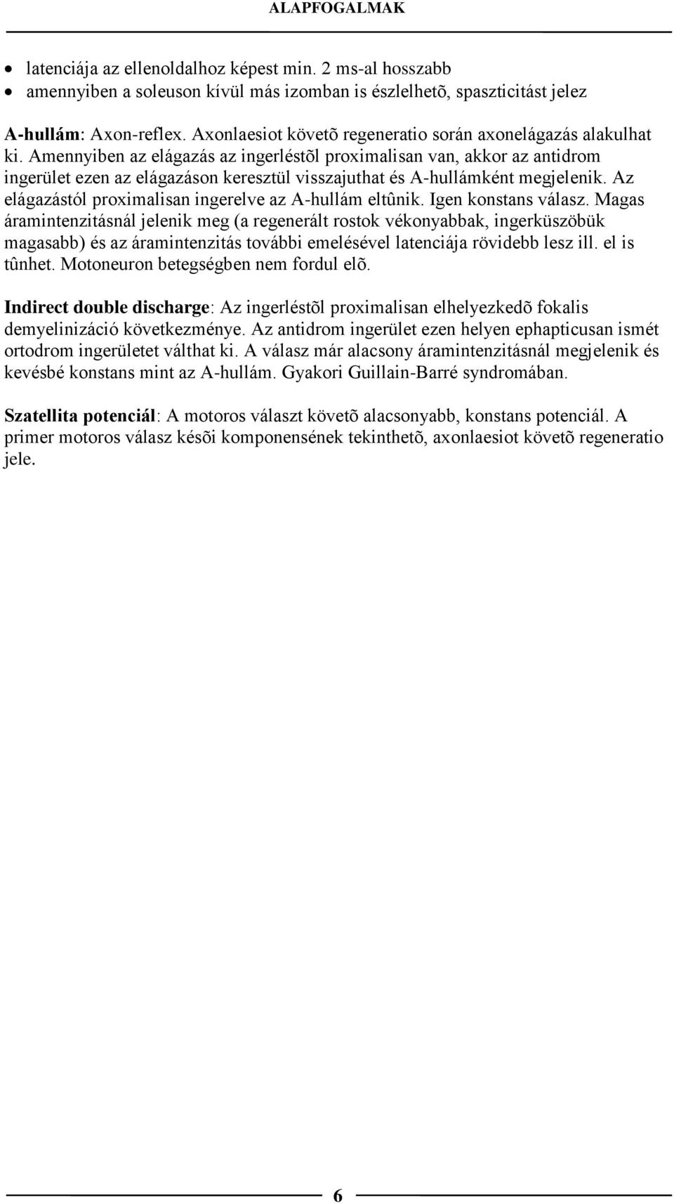 Amennyiben az elágazás az ingerléstõl proximalisan van, akkor az antidrom ingerület ezen az elágazáson keresztül visszajuthat és A-hullámként megjelenik.