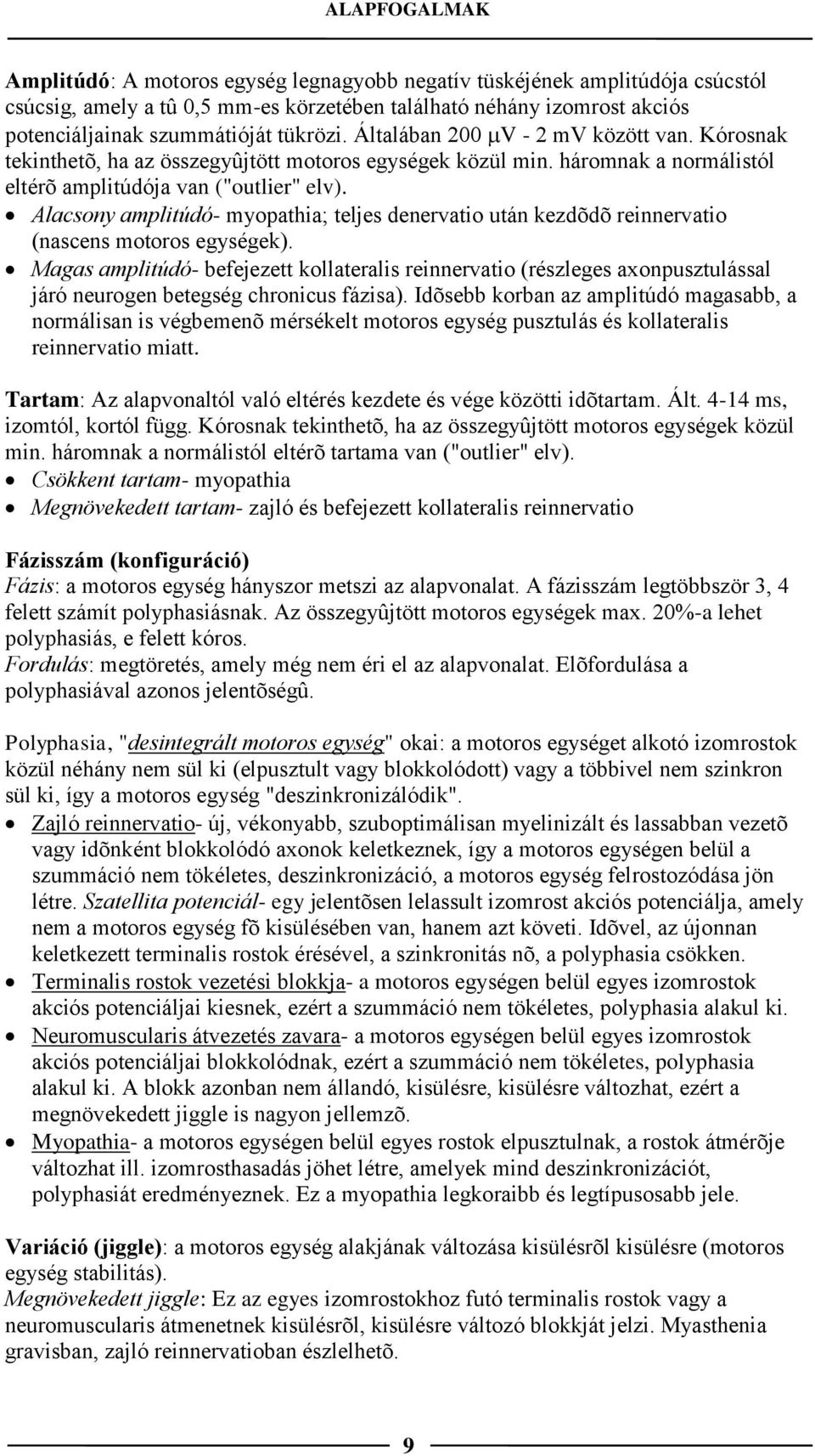 Alacsony amplitúdó- myopathia; teljes denervatio után kezdõdõ reinnervatio (nascens motoros egységek).