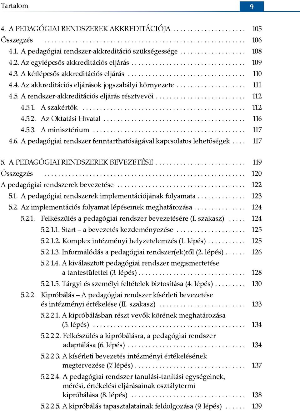 .. 116 4.5.3. A minisztérium... 117 4.6. A pedagógiai rendszer fenntarthatóságával kapcsolatos lehetőségek... 117 5. A PEDAGÓGIAI RENDSZEREK BEVEZETÉSE... 119 Összegzés.