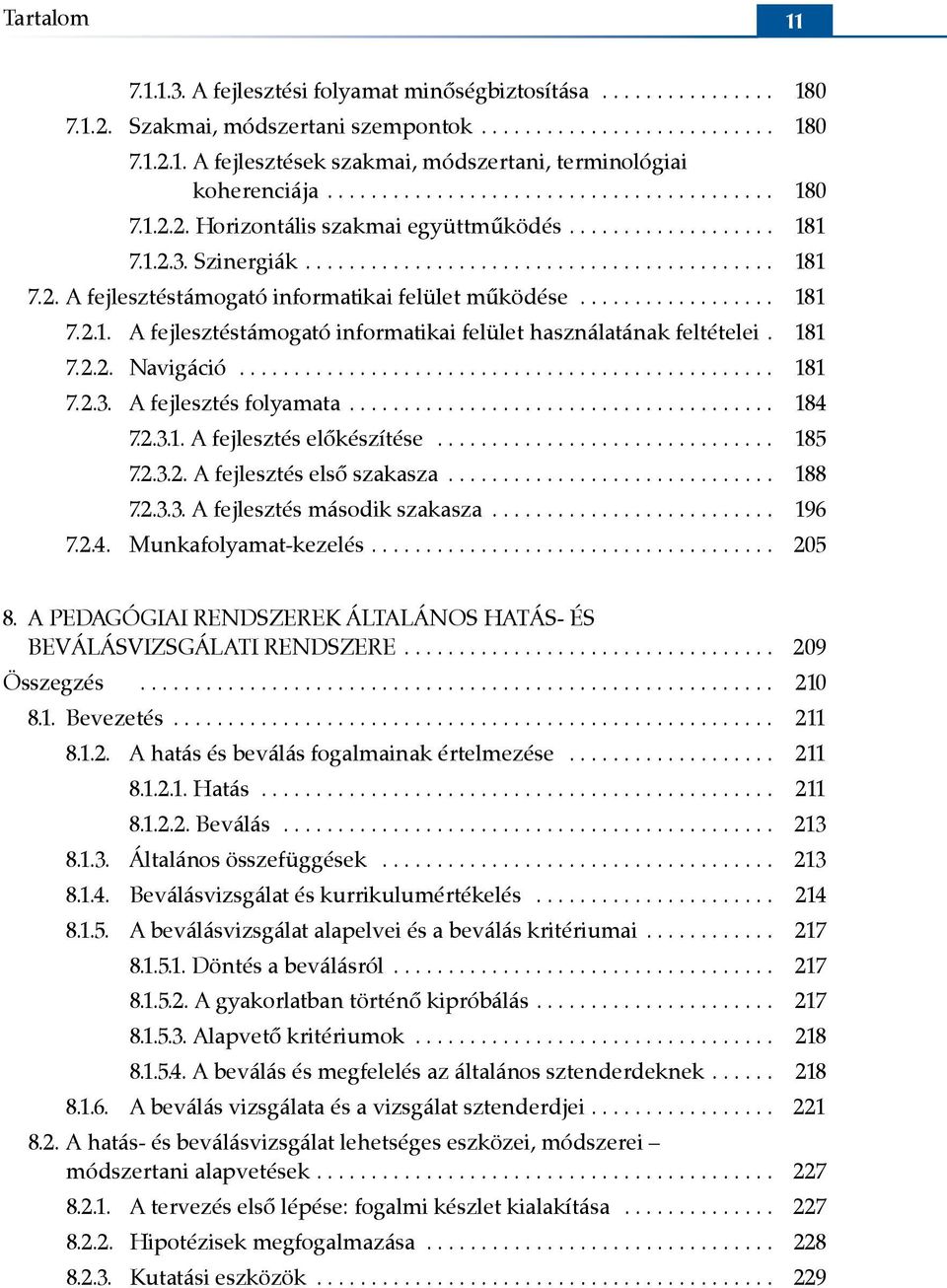 .. 184 7.2.3.1. A fejlesztés előkészítése... 185 7.2.3.2. A fejlesztés első szakasza... 188 7.2.3.3. A fejlesztés második szakasza... 196 7.2.4. Munkafolyamat-kezelés... 205 8.