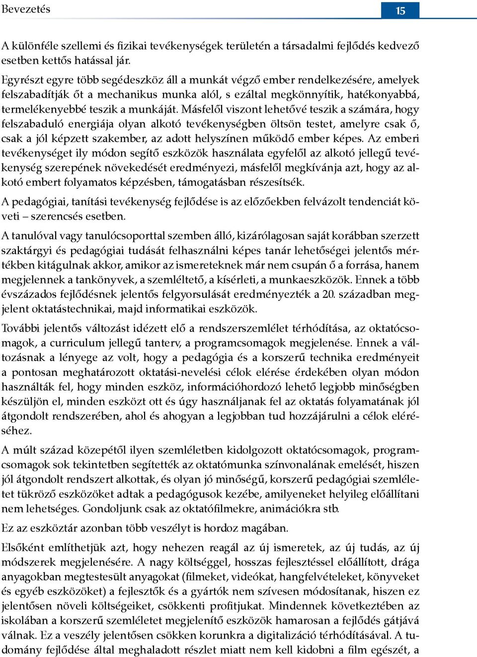 Másfelől viszont lehetővé teszik a számára, hogy felszabaduló energiája olyan alkotó tevékenységben öltsön testet, amelyre csak ő, csak a jól képzett szakember, az adott helyszínen működő ember képes.