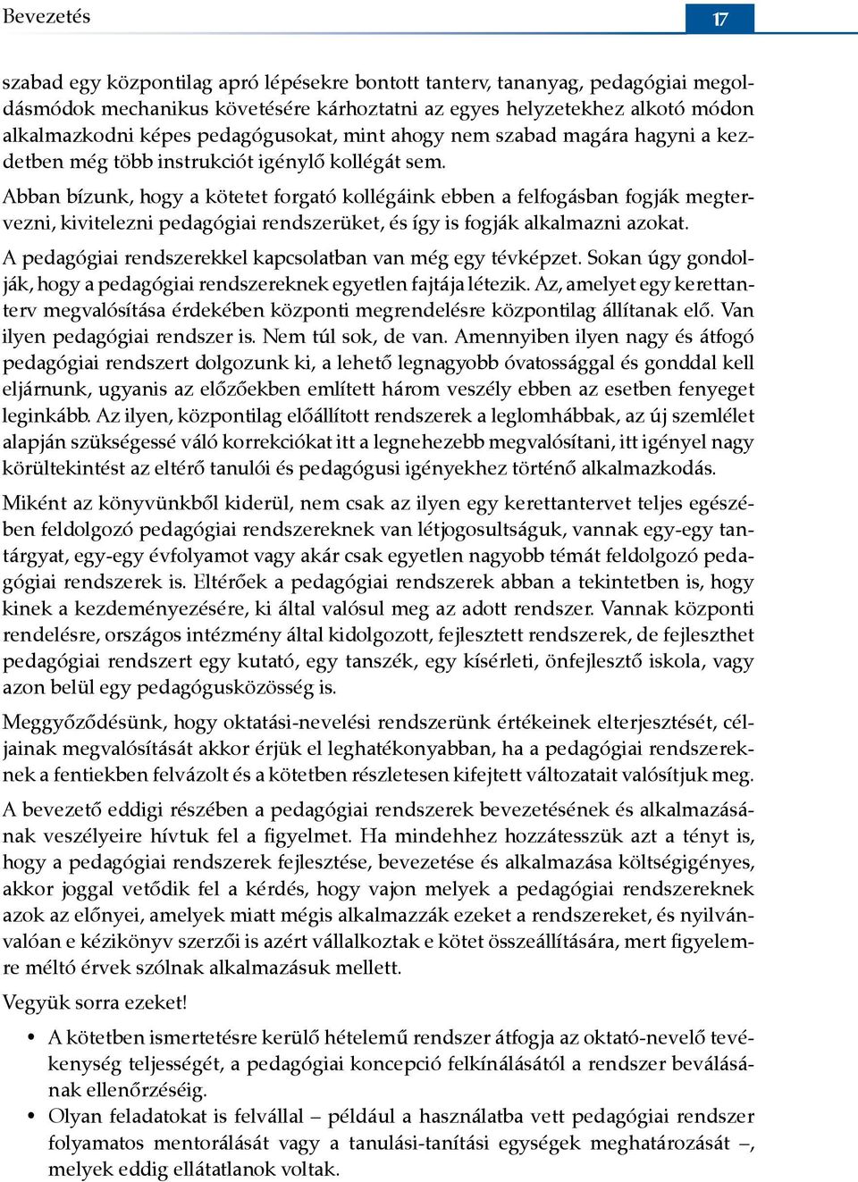 Abban bízunk, hogy a kötetet forgató kollégáink ebben a felfogásban fogják megtervezni, kivitelezni pedagógiai rendszerüket, és így is fogják alkalmazni azokat.