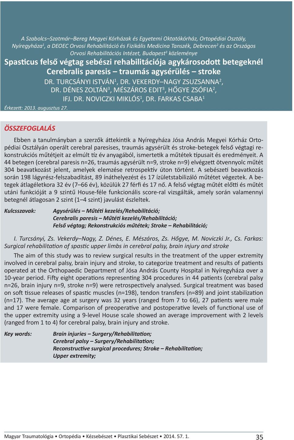 VEKERDY NAGY ZSUZSANNA 2, DR. DÉNES ZOLTÁN 3, MÉSZÁROS EDIT 3, HŐGYE ZSÓFIA 2, IFJ. DR. NOVICZKI MIKLÓS 1, DR. FARKAS CSABA 1 Érkezett: 2013. augusztus 27.