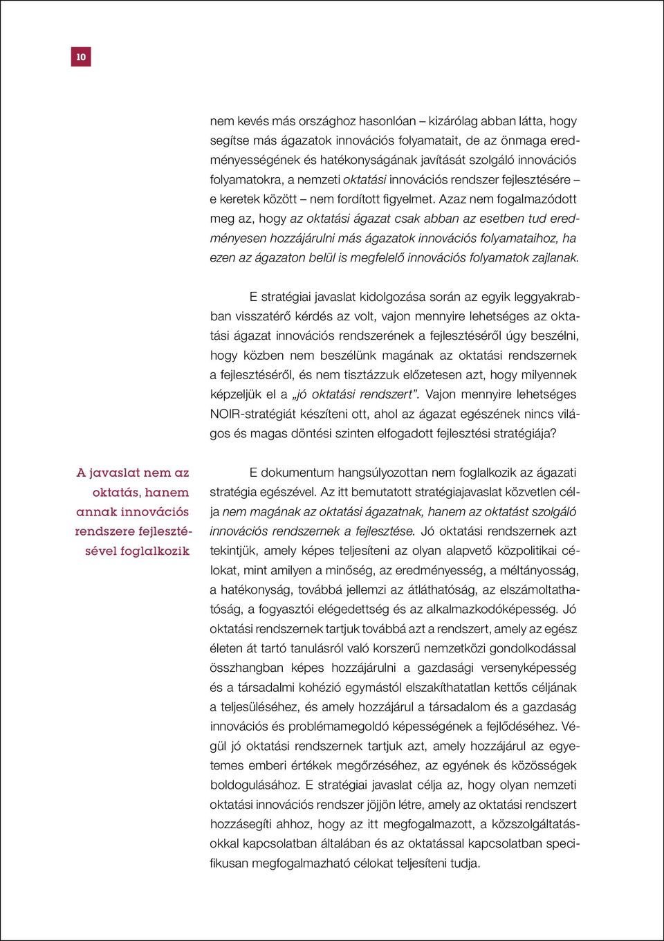 Azaz nem fogalmazódott meg az, hogy az oktatási ágazat csak abban az esetben tud eredményesen hozzájárulni más ágazatok innovációs folyamataihoz, ha ezen az ágazaton belül is megfelelő innovációs