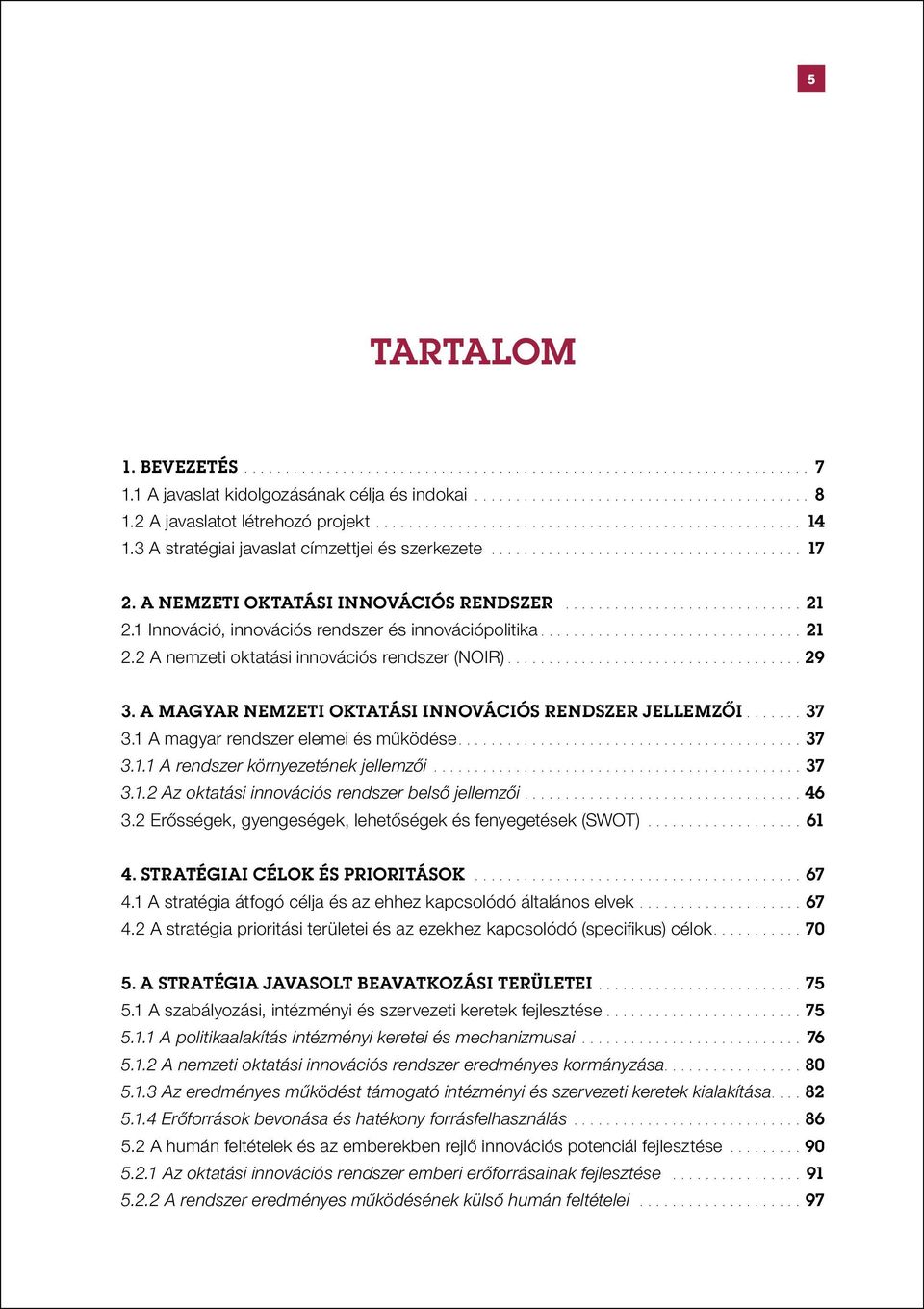 A NEMZETI OKTATÁSI INNOVÁCIÓS RENDSZER............................. 21 2.1 Innováció, innovációs rendszer és innovációpolitika................................ 21 2.2 A nemzeti oktatási innovációs rendszer (NOIR).