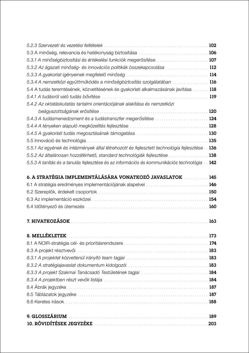 3.4 A nemzetközi együttműködés a minőségbiztosítás szolgálatában................ 116 5.4 A tudás teremtésének, közvetítésének és gyakorlati alkalmazásának javítása....... 118 5.4.1 A tudásról való tudás bővítése.