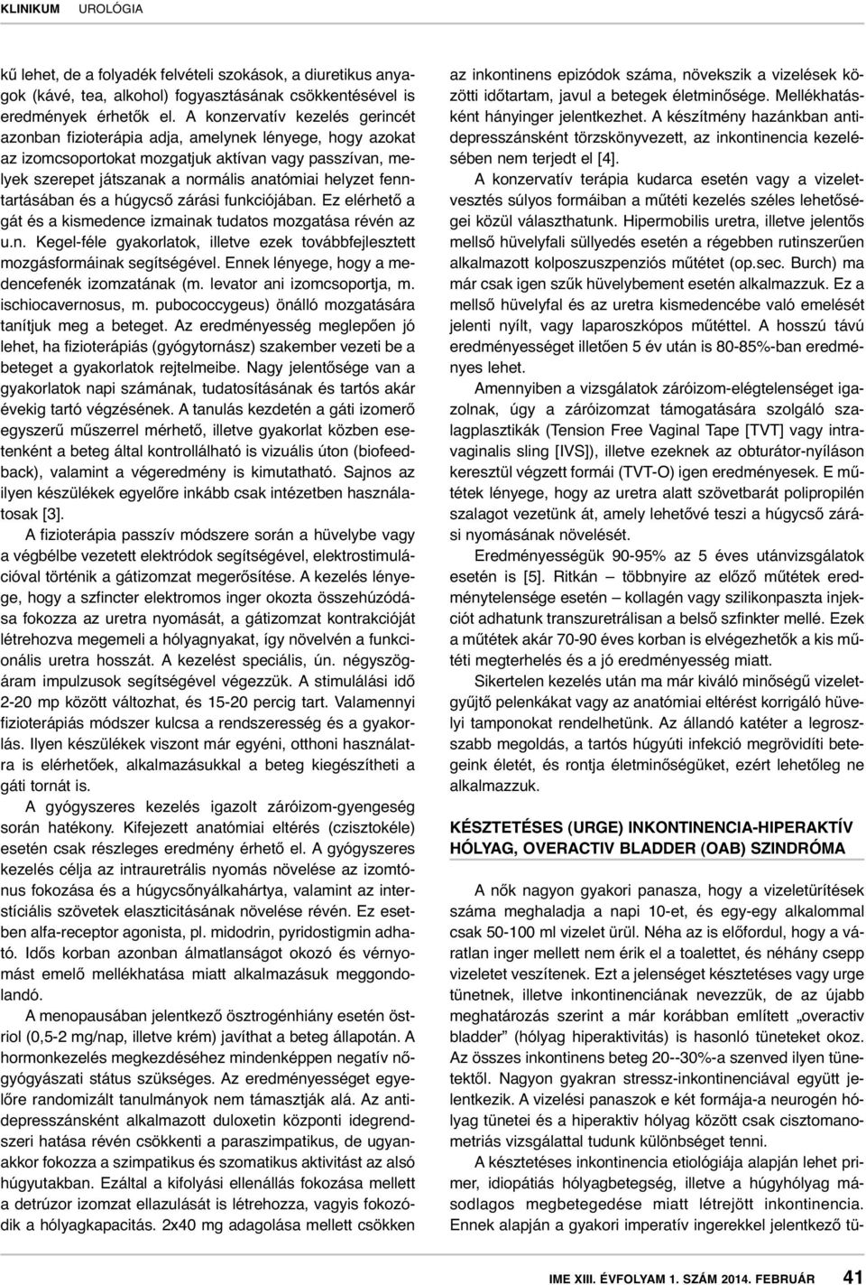 fenntartásában és a húgycső zárási funkciójában. Ez elérhető a gát és a kismedence izmainak tudatos mozgatása révén az u.n. Kegel-féle gyakorlatok, illetve ezek továbbfejlesztett mozgásformáinak segítségével.