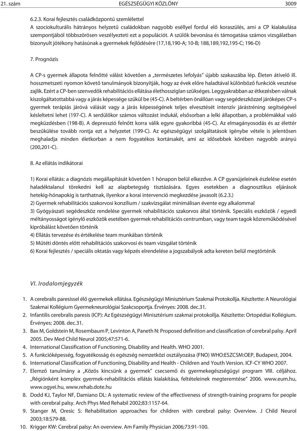 Korai fejlesztés családközpontú szemlélettel A szociokulturális hátrányos helyzetû családokban nagyobb eséllyel fordul elõ koraszülés, ami a CP kialakulása szempontjából többszörösen veszélyezteti