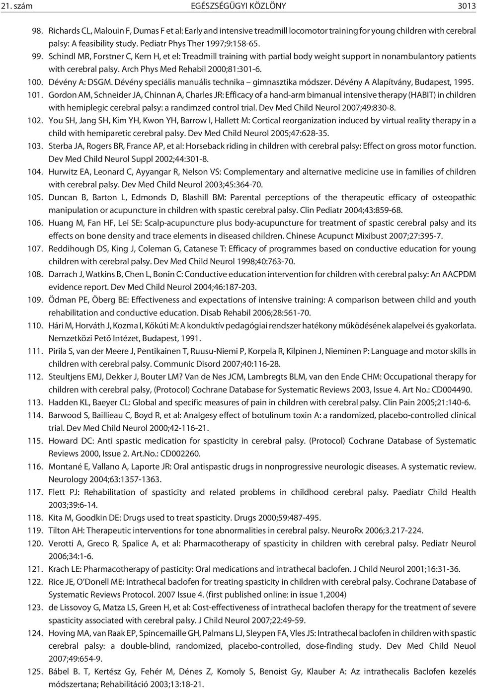 Arch Phys Med Rehabil 2000;81:301-6. 100. Dévény A: DSGM. Dévény speciális manuális technika gimnasztika módszer. Dévény A Alapítvány, Budapest, 1995. 101.