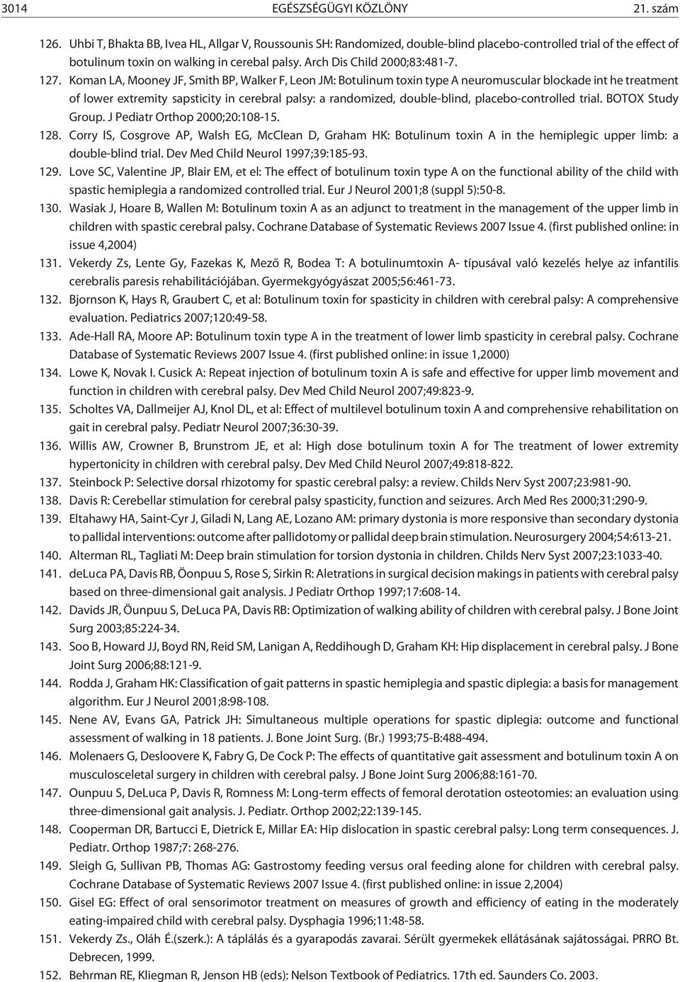 Koman LA, Mooney JF, Smith BP, Walker F, Leon JM: Botulinum toxin type A neuromuscular blockade int he treatment of lower extremity sapsticity in cerebral palsy: a randomized, double-blind,