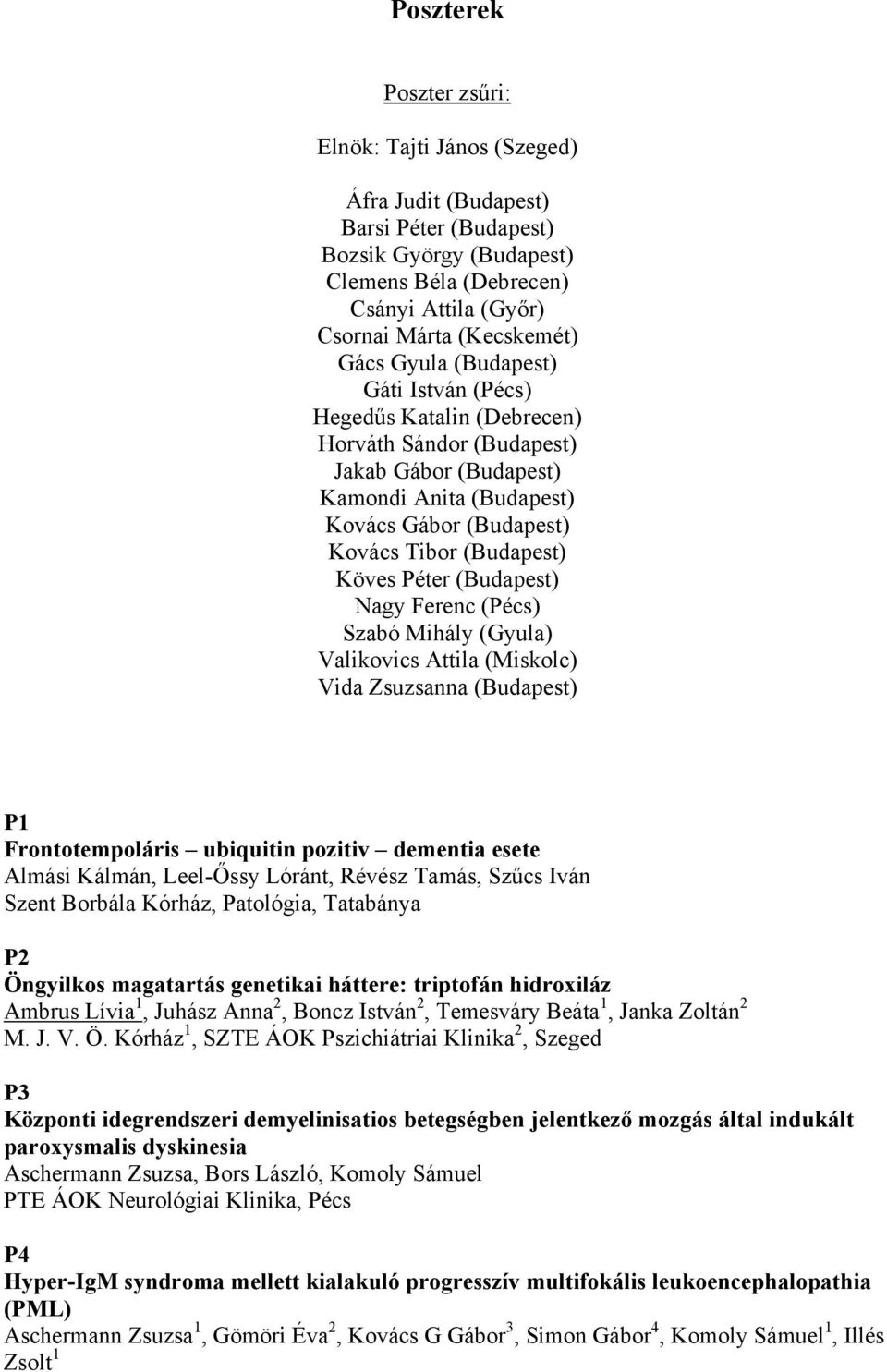 (Budapest) Nagy Ferenc (Pécs) Szabó Mihály (Gyula) Valikovics Attila (Miskolc) Vida Zsuzsanna (Budapest) P1 Frontotempoláris ubiquitin pozitiv dementia esete Almási Kálmán, Leel-Őssy Lóránt, Révész