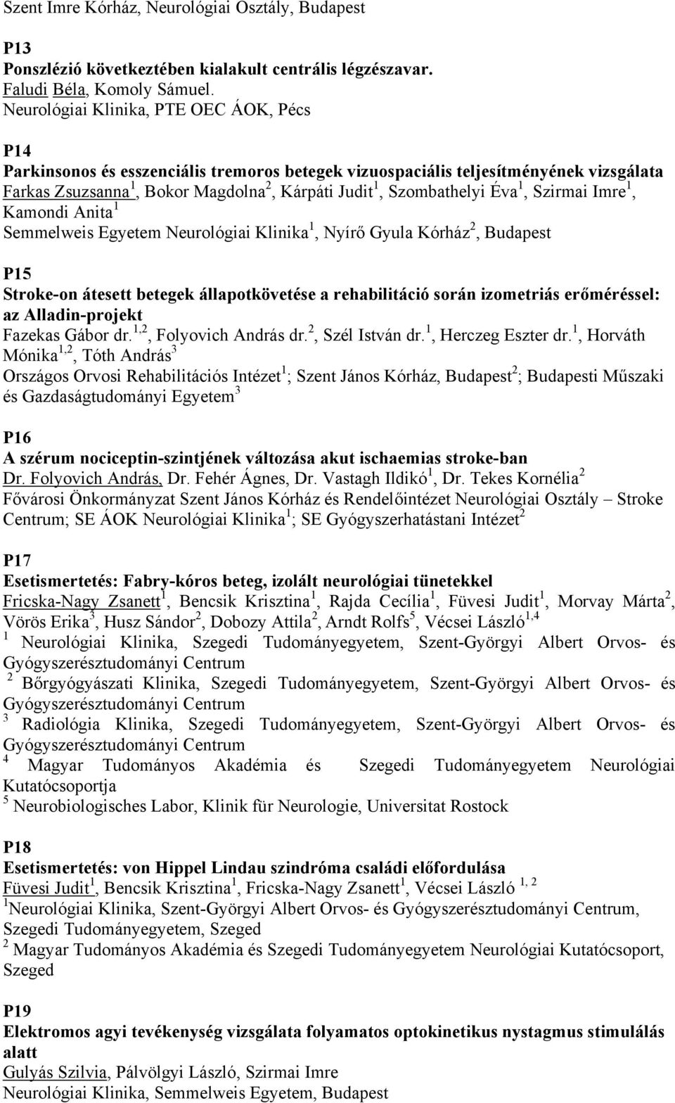 Éva 1, Szirmai Imre 1, Kamondi Anita 1 Semmelweis Egyetem Neurológiai Klinika 1, Nyírő Gyula Kórház 2, Budapest P15 Stroke-on átesett betegek állapotkövetése a rehabilitáció során izometriás