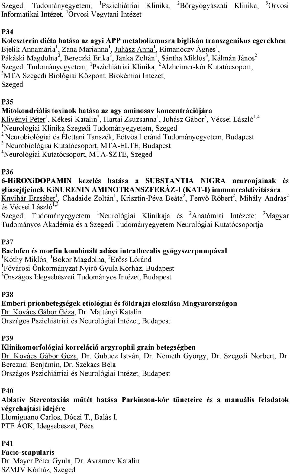 Tudományegyetem, 1 Pszichiátriai Klinika, 2 Alzheimer-kór Kutatócsoport, 3 MTA Szegedi Biológiai Központ, Biokémiai Intézet, Szeged P35 Mitokondriális toxinok hatása az agy aminosav koncentrációjára