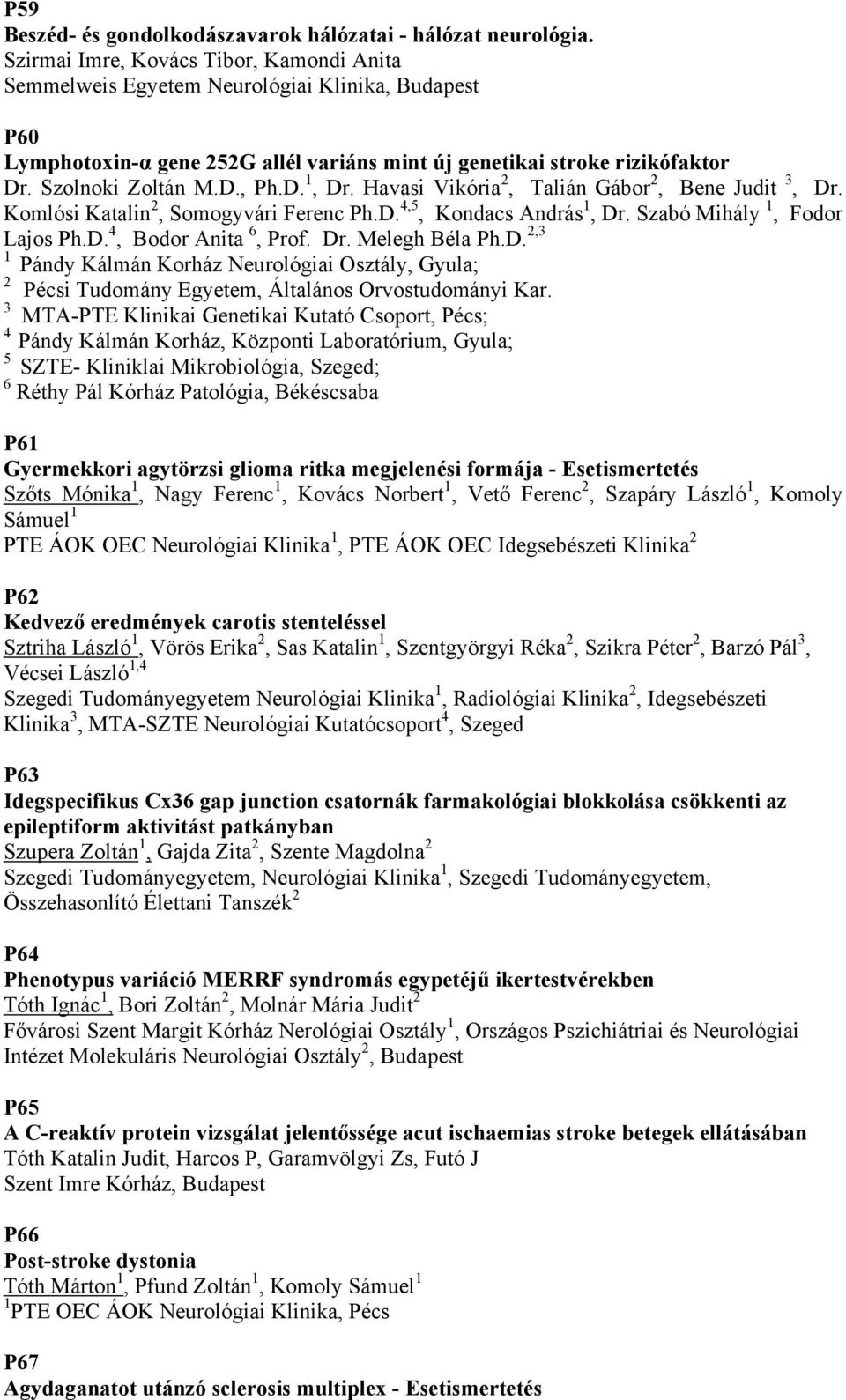 D. 1, Dr. Havasi Vikória 2, Talián Gábor 2, Bene Judit 3, Dr. Komlósi Katalin 2, Somogyvári Ferenc Ph.D. 4,5, Kondacs András 1, Dr. Szabó Mihály 1, Fodor Lajos Ph.D. 4, Bodor Anita 6, Prof. Dr. Melegh Béla Ph.