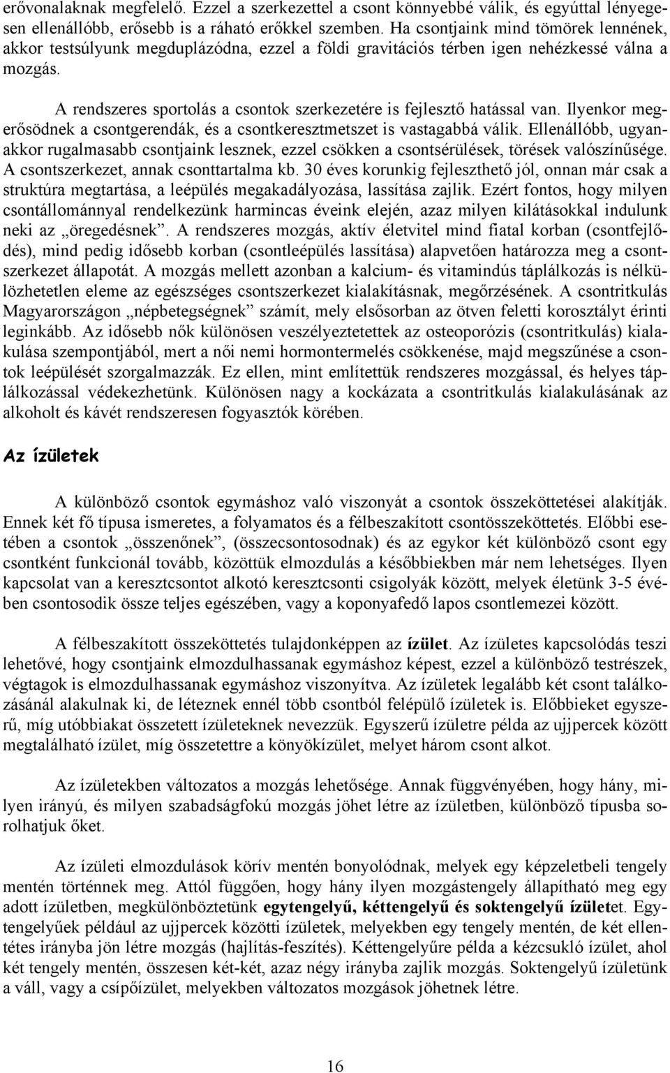 A rendszeres sportolás a csontok szerkezetére is fejlesztő hatással van. Ilyenkor megerősödnek a csontgerendák, és a csontkeresztmetszet is vastagabbá válik.