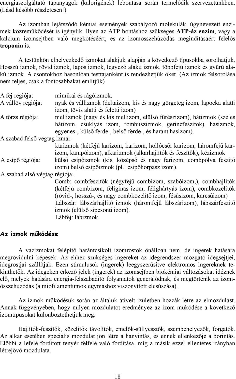 Ilyen az ATP bontáshoz szükséges ATP-áz enzim, vagy a kalcium izomsejtben való megkötéséért, és az izomösszehúzódás megindításáért felelős troponin is.