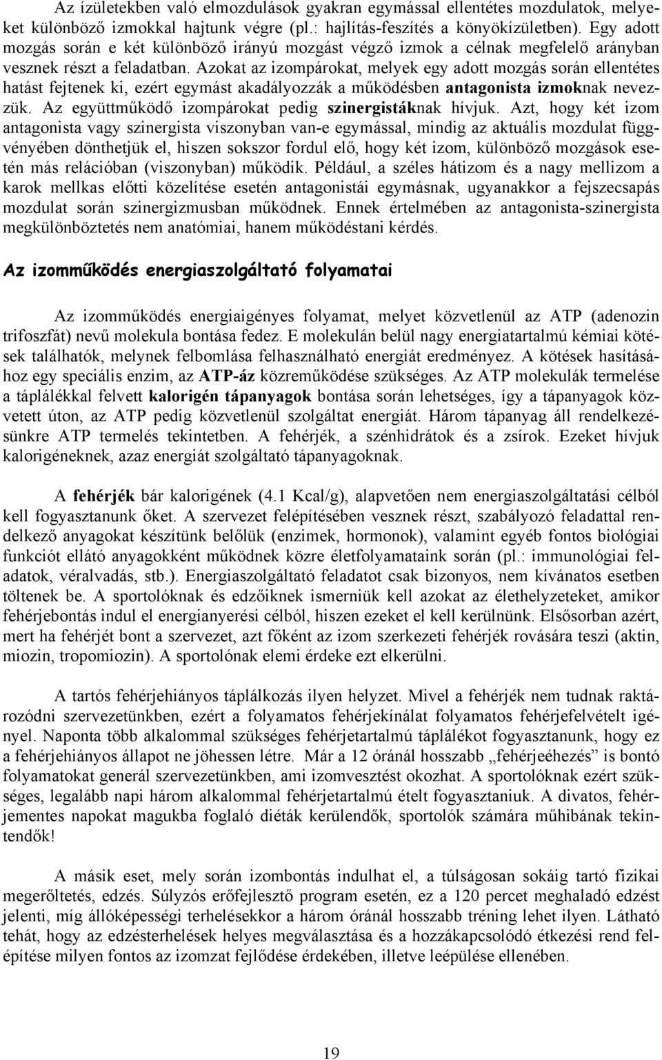 Azokat az izompárokat, melyek egy adott mozgás során ellentétes hatást fejtenek ki, ezért egymást akadályozzák a működésben antagonista izmoknak nevezzük.