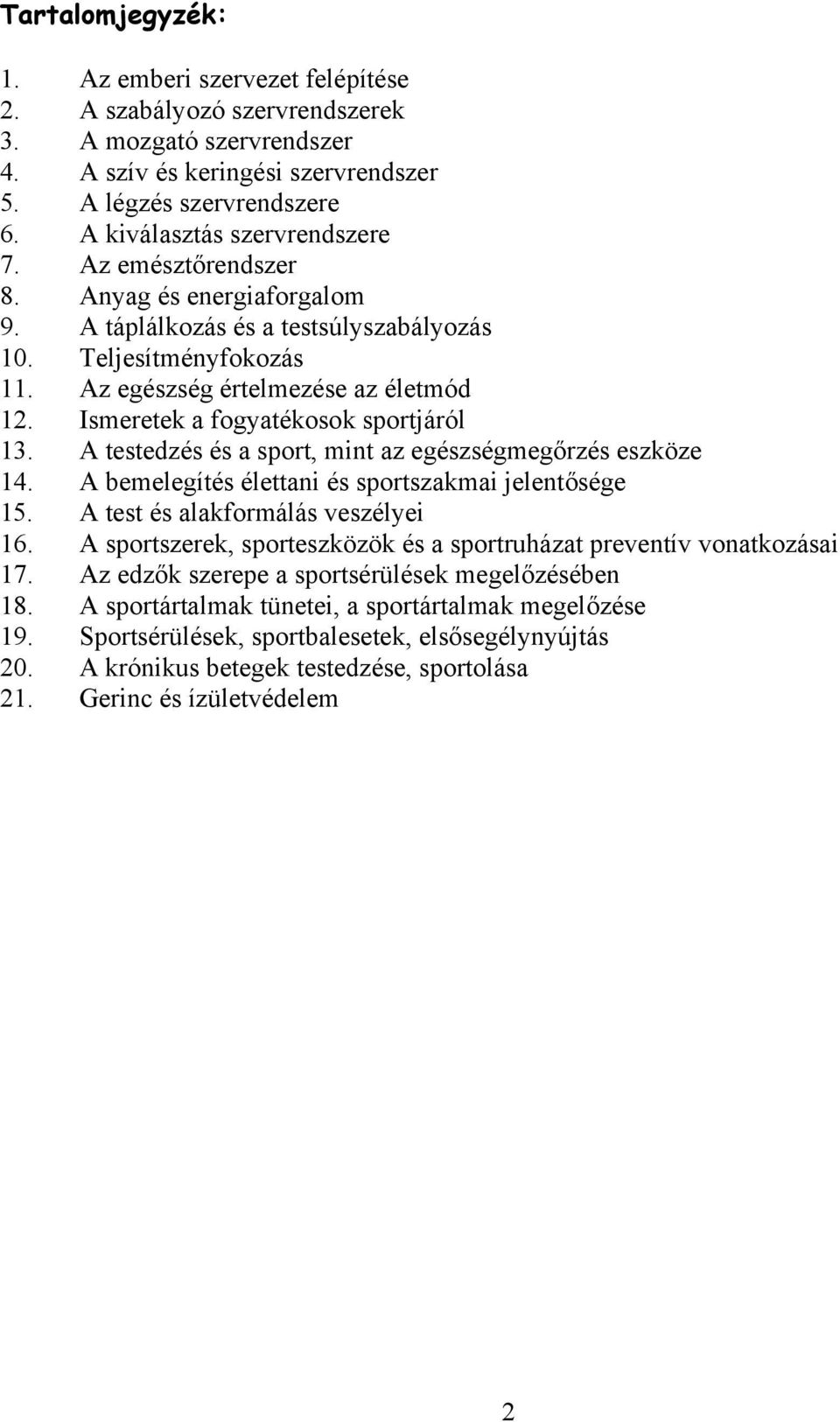 Ismeretek a fogyatékosok sportjáról 13. A testedzés és a sport, mint az egészségmegőrzés eszköze 14. A bemelegítés élettani és sportszakmai jelentősége 15. A test és alakformálás veszélyei 16.