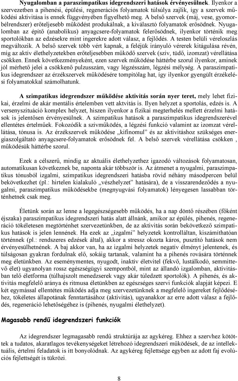 A belső szervek (máj, vese, gyomorbélrendszer) erőteljesebb működést produkálnak, a kiválasztó folyamatok erősödnek.