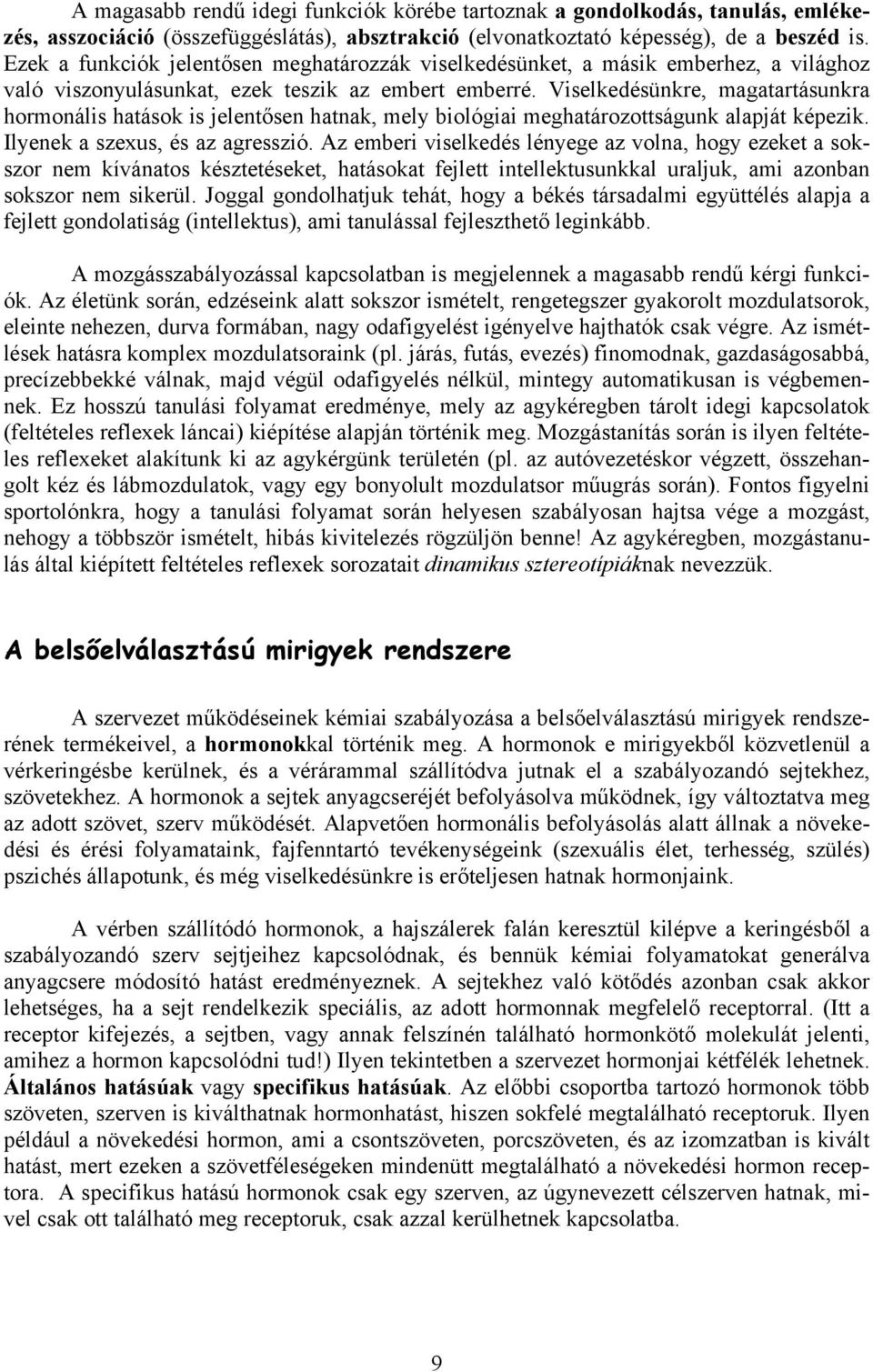 Viselkedésünkre, magatartásunkra hormonális hatások is jelentősen hatnak, mely biológiai meghatározottságunk alapját képezik. Ilyenek a szexus, és az agresszió.