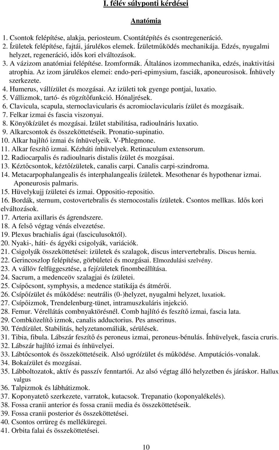 Az izom járulékos elemei: endo-peri-epimysium, fasciák, aponeurosisok. Ínhüvely szerkezete. 4. Humerus, vállízület és mozgásai. Az izületi tok gyenge pontjai, luxatio. 5.