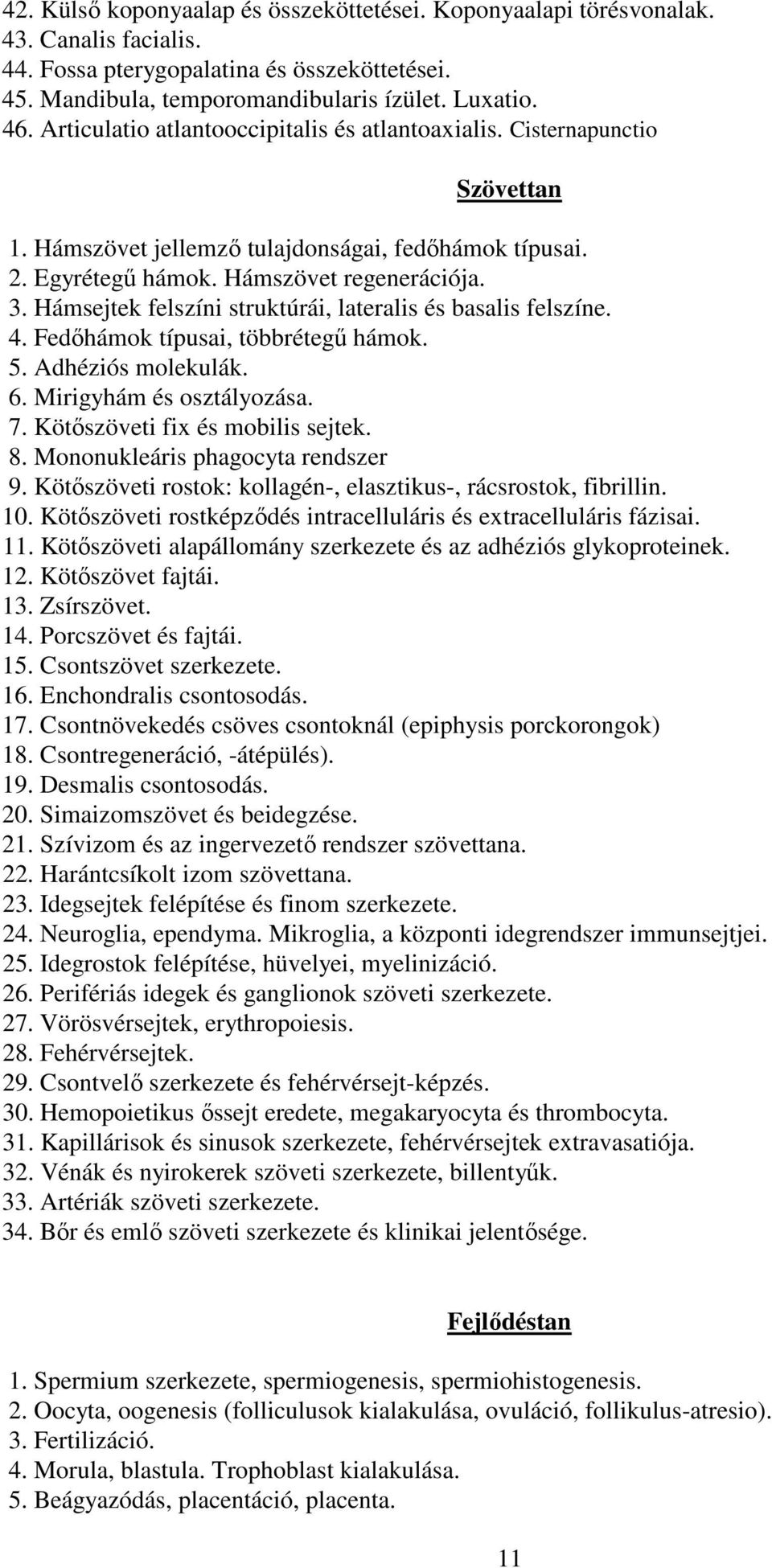 Hámsejtek felszíni struktúrái, lateralis és basalis felszíne. 4. Fedőhámok típusai, többrétegű hámok. 5. Adhéziós molekulák. 6. Mirigyhám és osztályozása. 7. Kötőszöveti fix és mobilis sejtek. 8.