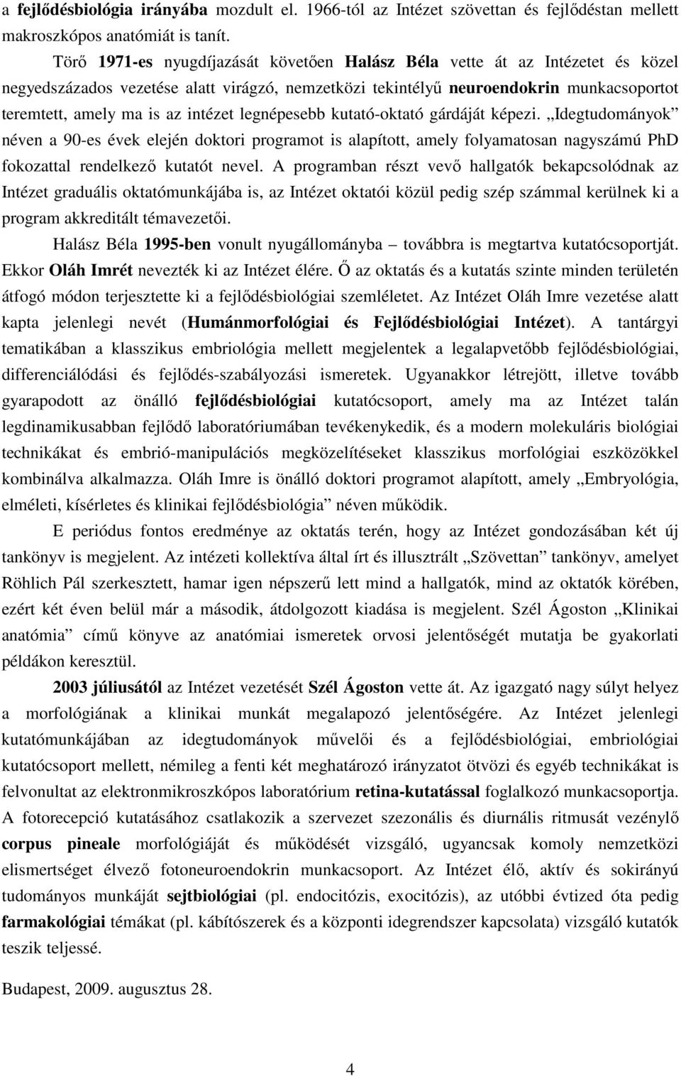 intézet legnépesebb kutató-oktató gárdáját képezi. Idegtudományok néven a 90-es évek elején doktori programot is alapított, amely folyamatosan nagyszámú PhD fokozattal rendelkező kutatót nevel.