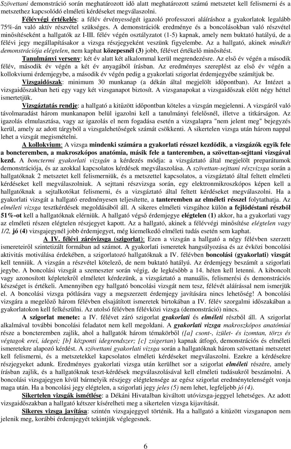 A demonstrációk eredménye és a boncolásokban való részvétel minősítéseként a hallgatók az I-III.