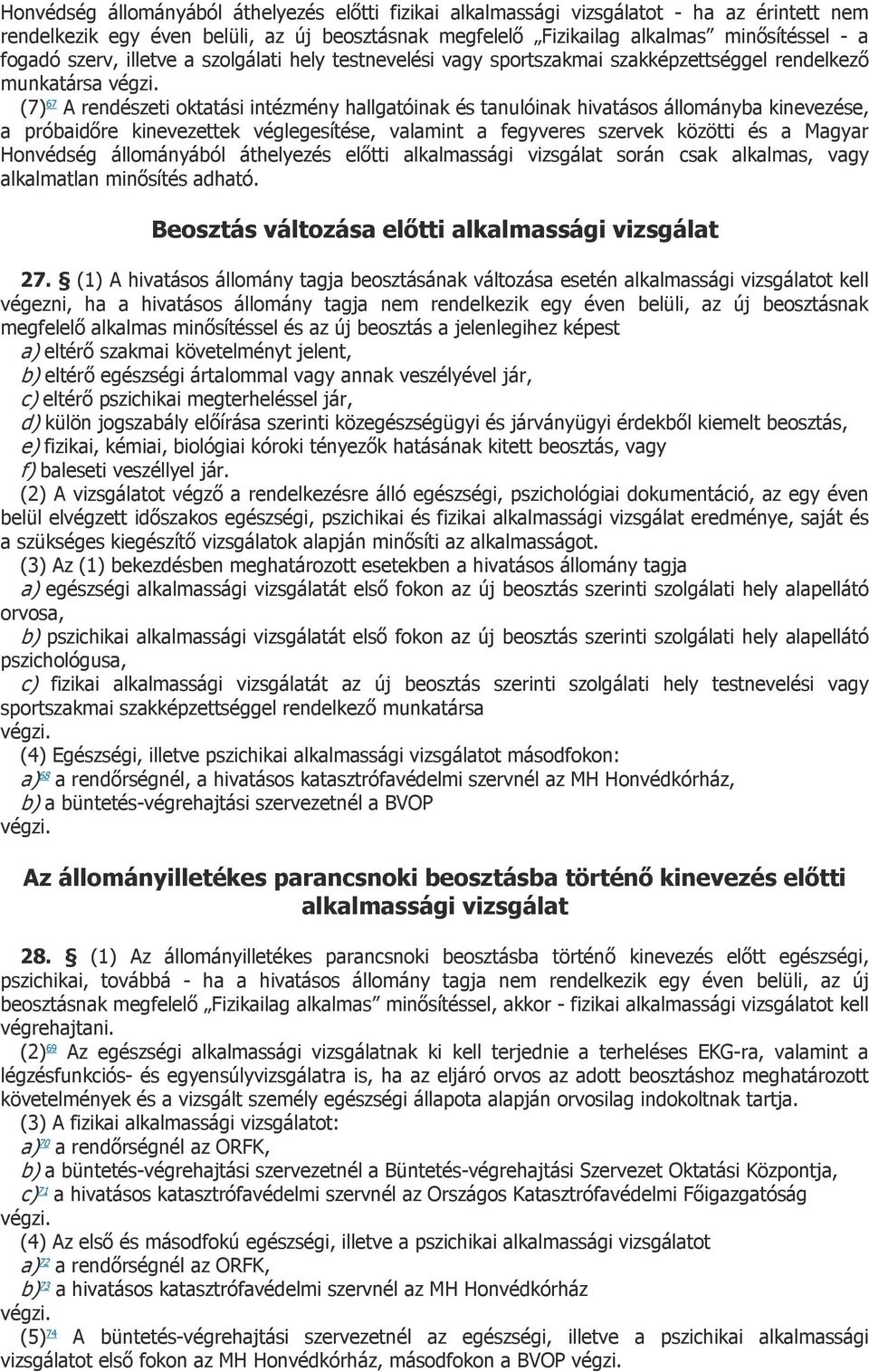 (7) 67 A rendészeti oktatási intézmény hallgatóinak és tanulóinak hivatásos állományba kinevezése, a próbaidőre kinevezettek véglegesítése, valamint a fegyveres szervek közötti és a Magyar Honvédség