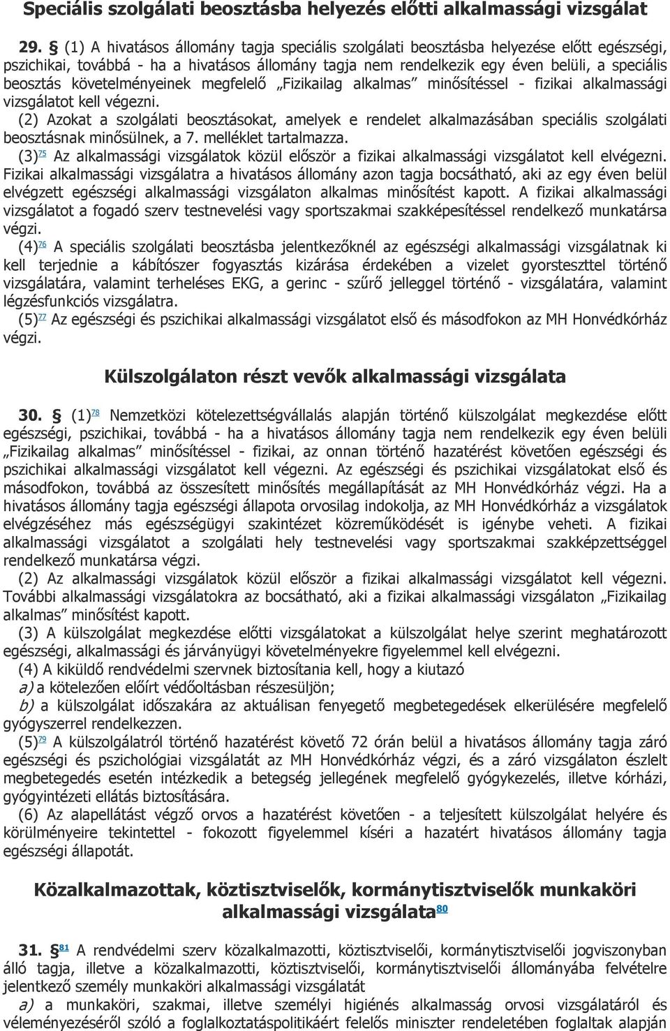 követelményeinek megfelelő Fizikailag alkalmas minősítéssel - fizikai alkalmassági vizsgálatot kell végezni.