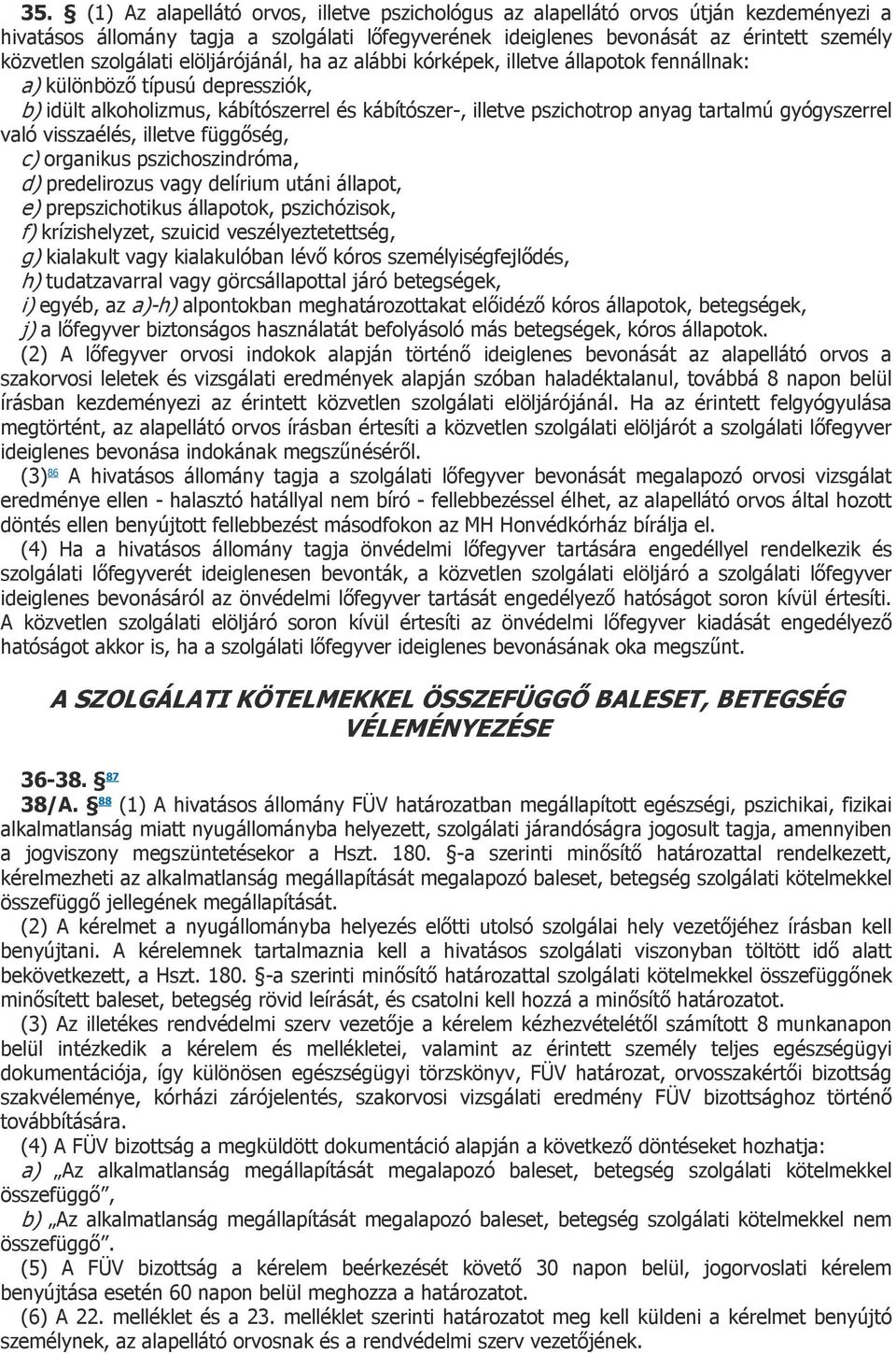 gyógyszerrel való visszaélés, illetve függőség, c) organikus pszichoszindróma, d) predelirozus vagy delírium utáni állapot, e) prepszichotikus állapotok, pszichózisok, f) krízishelyzet, szuicid