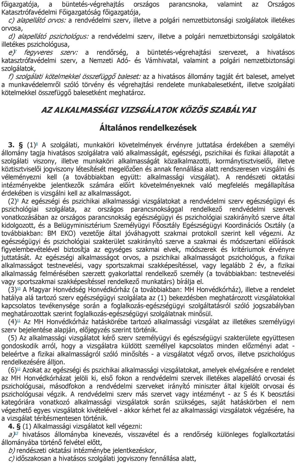 rendőrség, a büntetés-végrehajtási szervezet, a hivatásos katasztrófavédelmi szerv, a Nemzeti Adó- és Vámhivatal, valamint a polgári nemzetbiztonsági szolgálatok, f) szolgálati kötelmekkel összefüggő