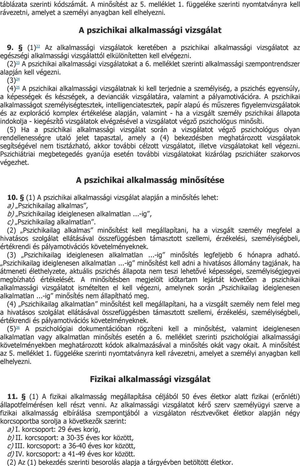 (2) 23 A pszichikai alkalmassági vizsgálatokat a 6. melléklet szerinti alkalmassági szempontrendszer alapján kell végezni.