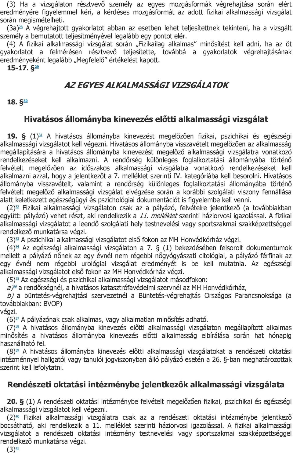 (4) A fizikai alkalmassági vizsgálat során Fizikailag alkalmas minősítést kell adni, ha az öt gyakorlatot a felmérésen résztvevő teljesítette, továbbá a gyakorlatok végrehajtásának eredményeként