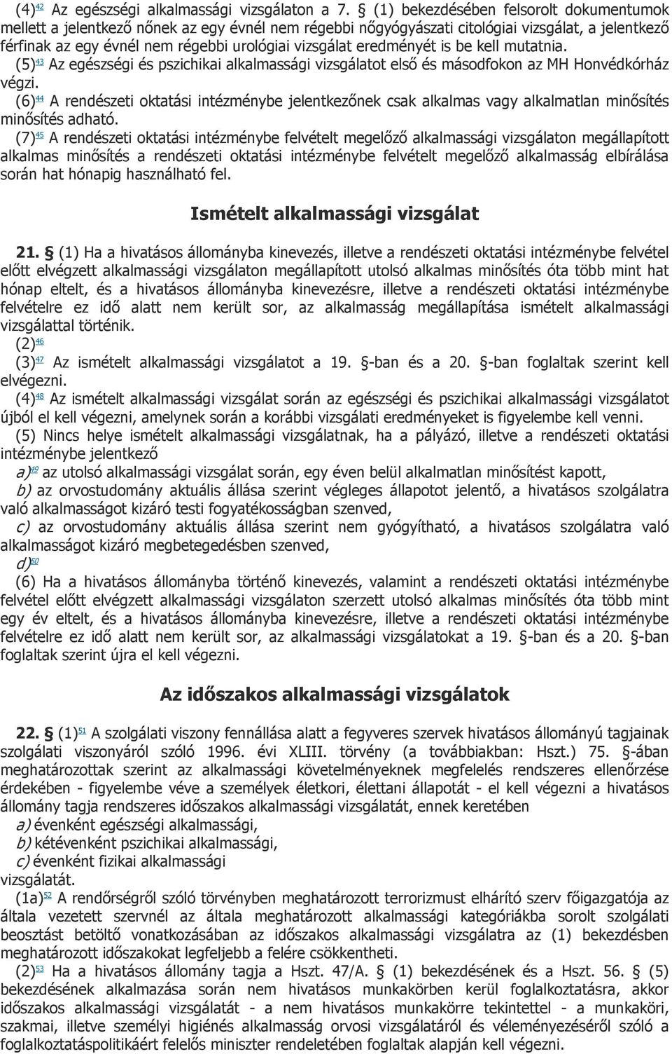 eredményét is be kell mutatnia. (5) 43 Az egészségi és pszichikai alkalmassági vizsgálatot első és másodfokon az MH Honvédkórház végzi.