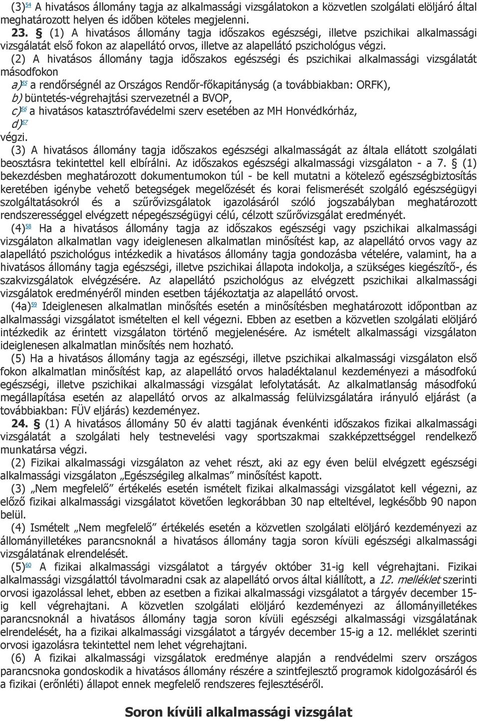 (2) A hivatásos állomány tagja időszakos egészségi és pszichikai alkalmassági vizsgálatát másodfokon a) 55 a rendőrségnél az Országos Rendőr-főkapitányság (a továbbiakban: ORFK), b)